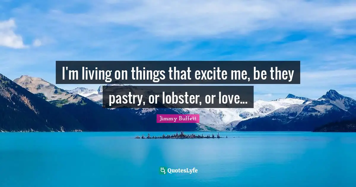 Pastries Quotes: "I'm living on things that excite me, be they pastry, or lobster, or love..."