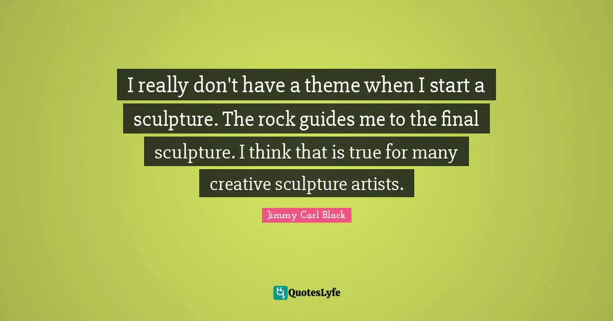 I really don't have a theme when I start a sculpture. The rock guides me to the final sculpture. I think that is true for many creative sculpture artists.