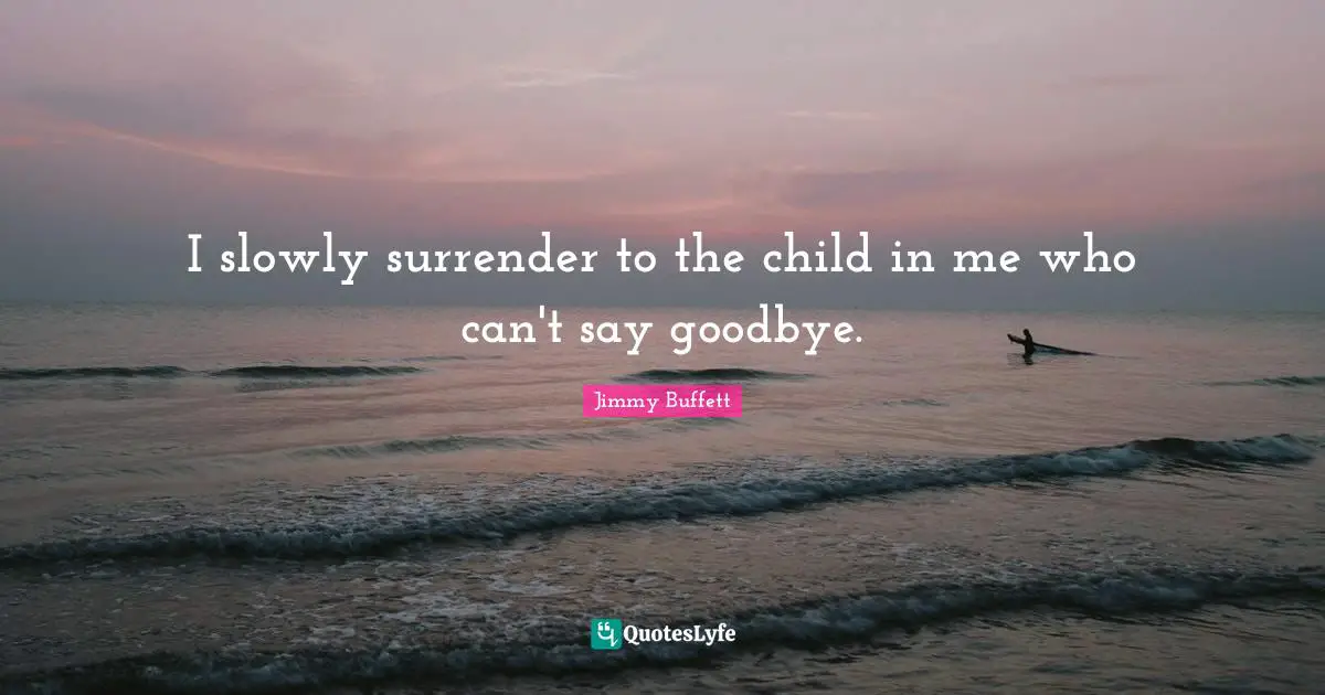 I slowly surrender to the child in me who can't say goodbye.