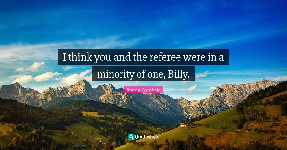 I think you and the referee were in a minority of one, Billy.