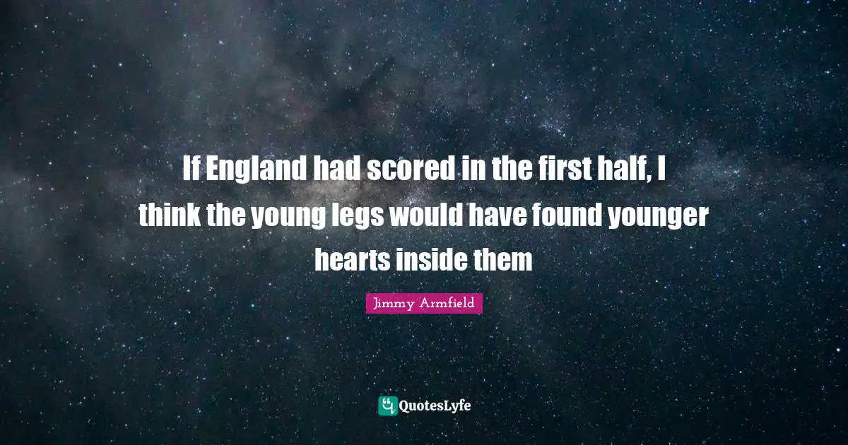 If England had scored in the first half, I think the young legs would have found younger hearts inside them