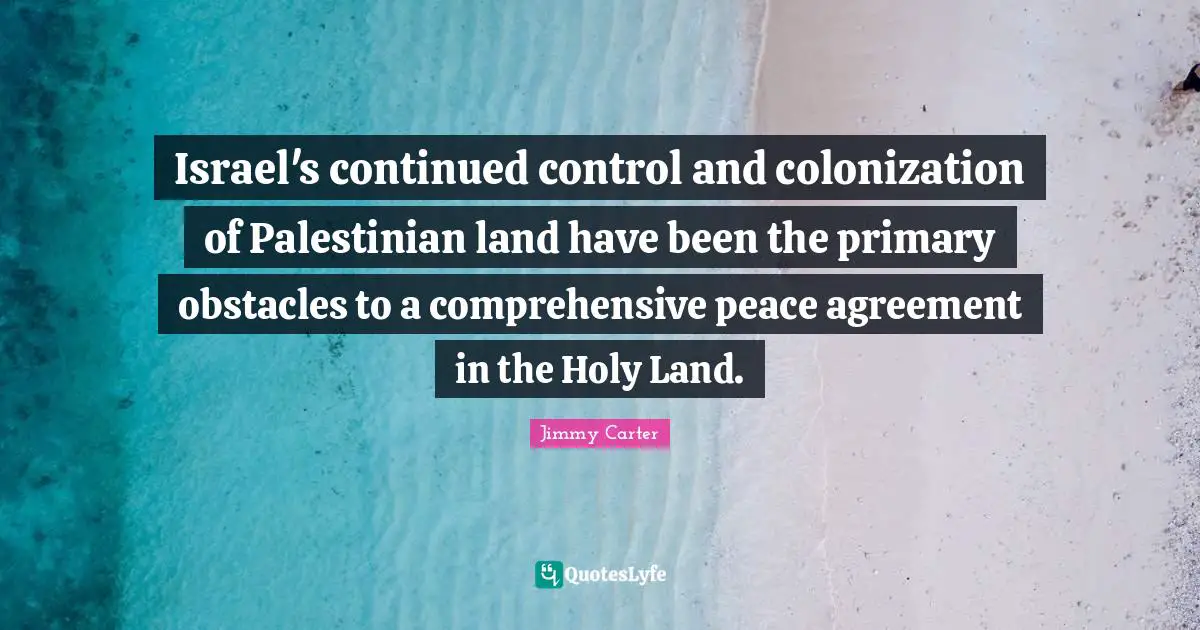 Israel's continued control and colonization of Palestinian land have been the primary obstacles to a comprehensive peace agreement in the Holy Land.
