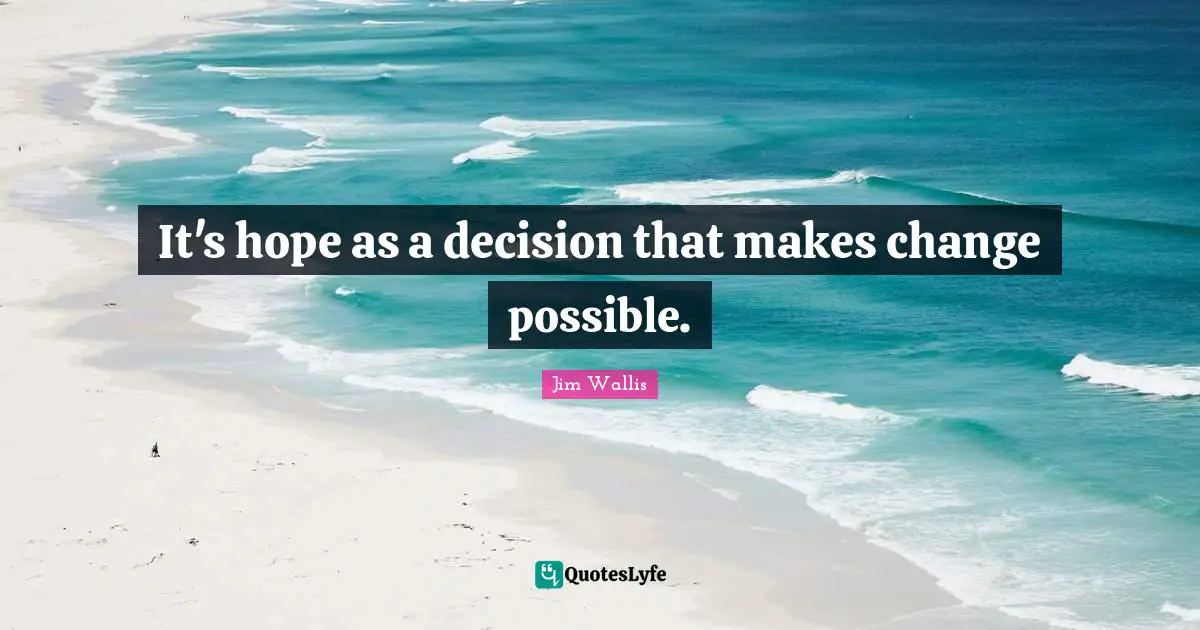 It's hope as a decision that makes change possible.