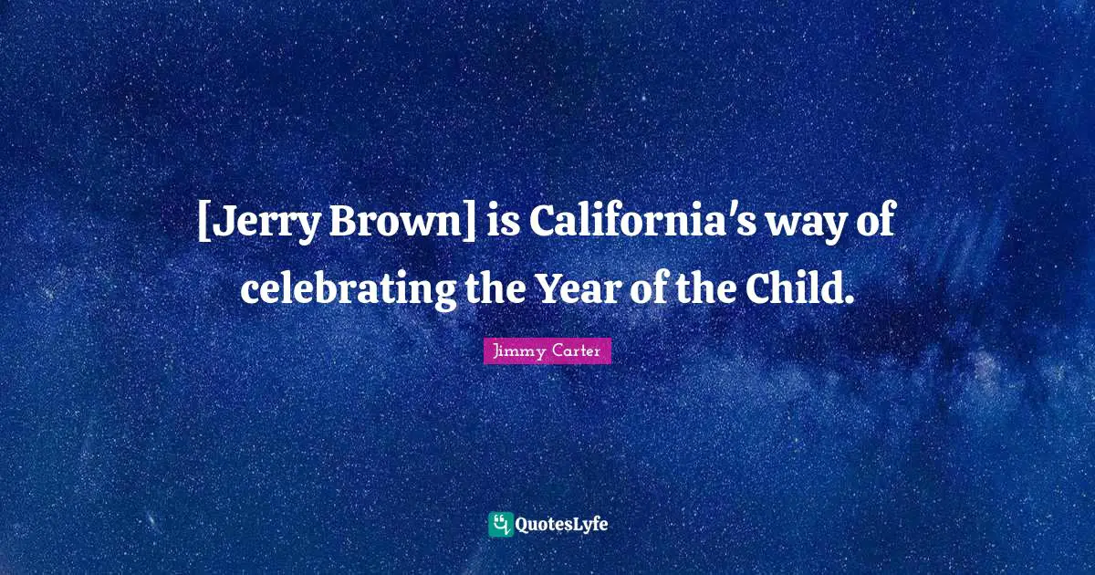 [Jerry Brown] is California's way of celebrating the Year of the Child.