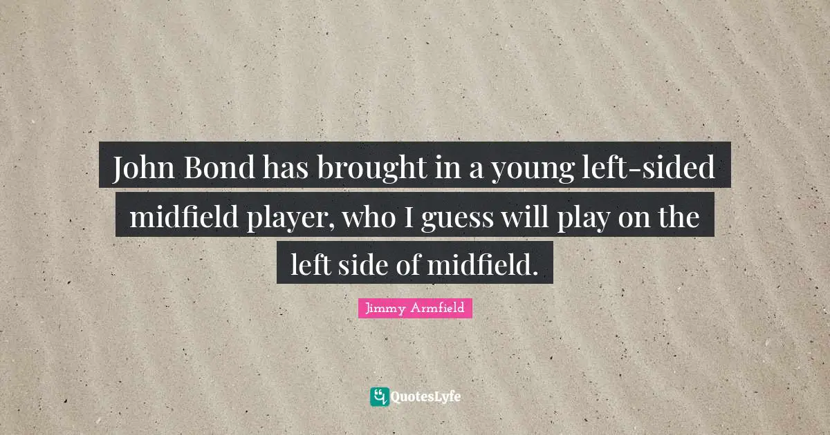 John Bond has brought in a young left-sided midfield player, who I guess will play on the left side of midfield.