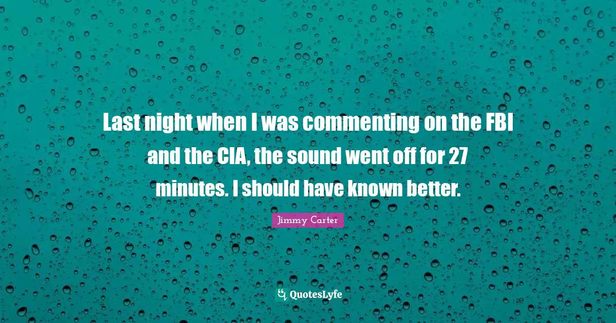 Cia Quotes: "Last night when I was commenting on the FBI and the CIA, the sound went off for 27 minutes. I should have known better."