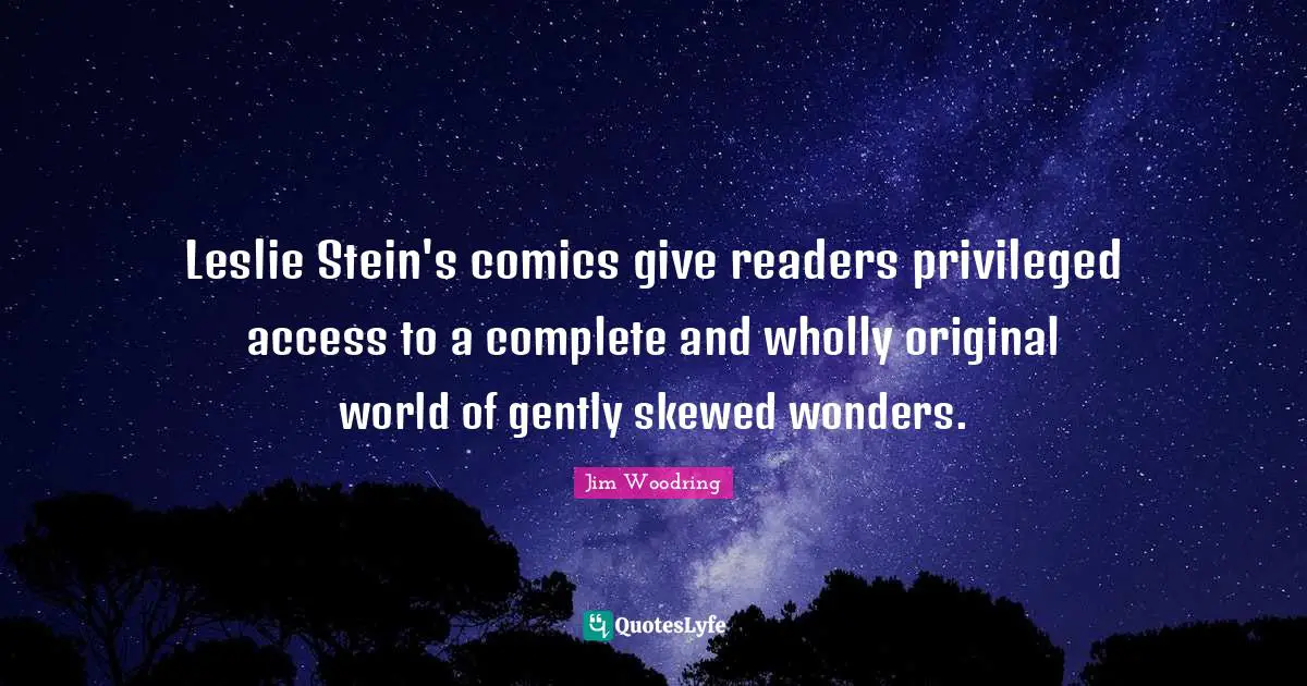 Leslie Stein's comics give readers privileged access to a complete and wholly original world of gently skewed wonders.