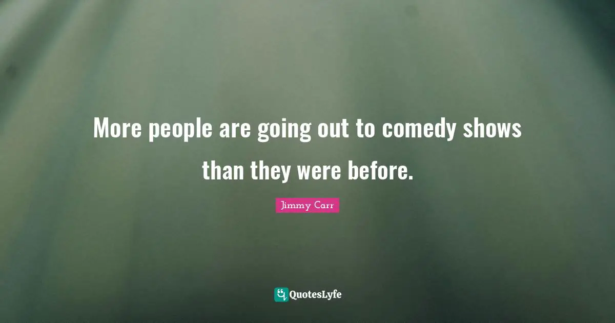 More people are going out to comedy shows than they were before.