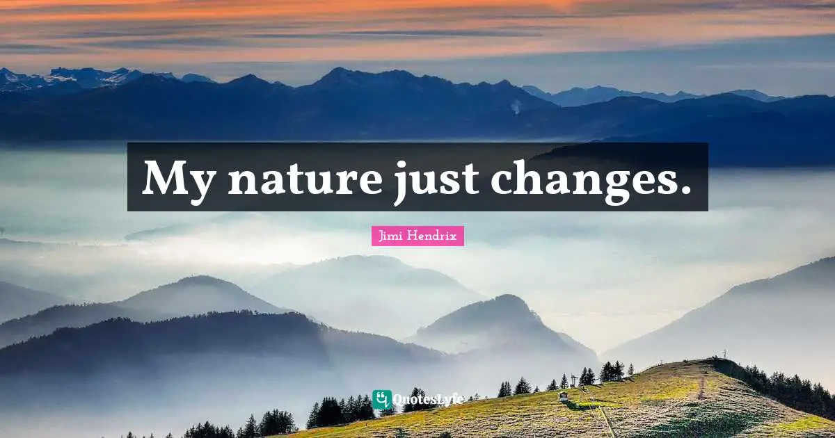 My nature just changes.
