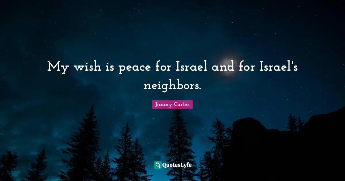 My wish is peace for Israel and for Israel's neighbors.