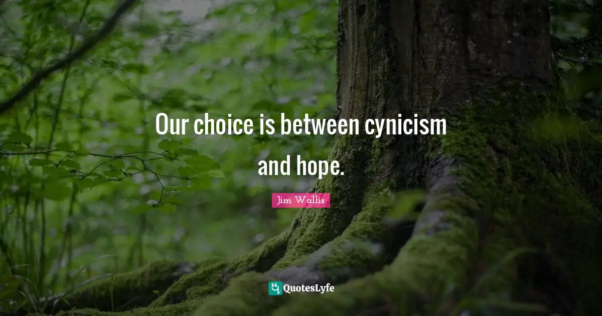 Our Choices Quotes: "Our choice is between cynicism and hope."
