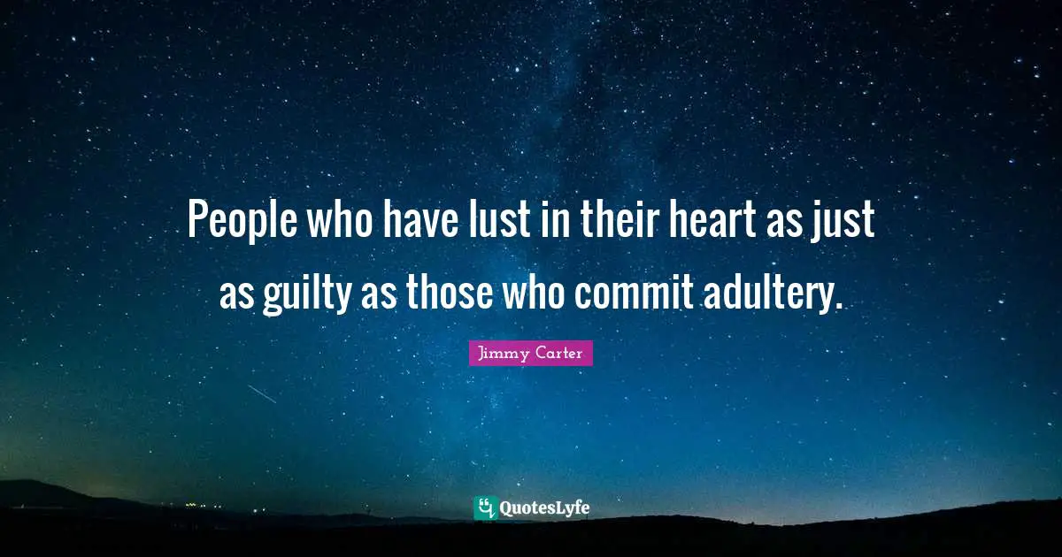 People who have lust in their heart as just as guilty as those who commit adultery.