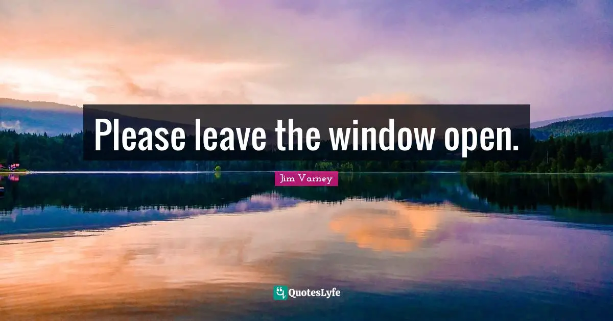 Please leave the window open.