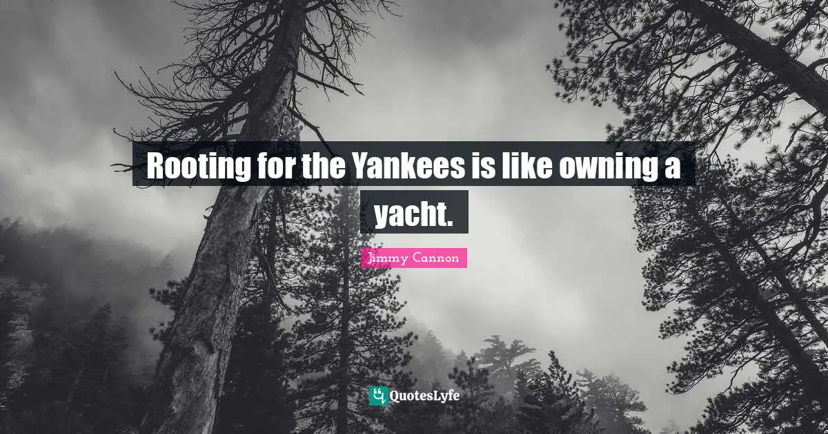 Rooting for the Yankees is like owning a yacht.