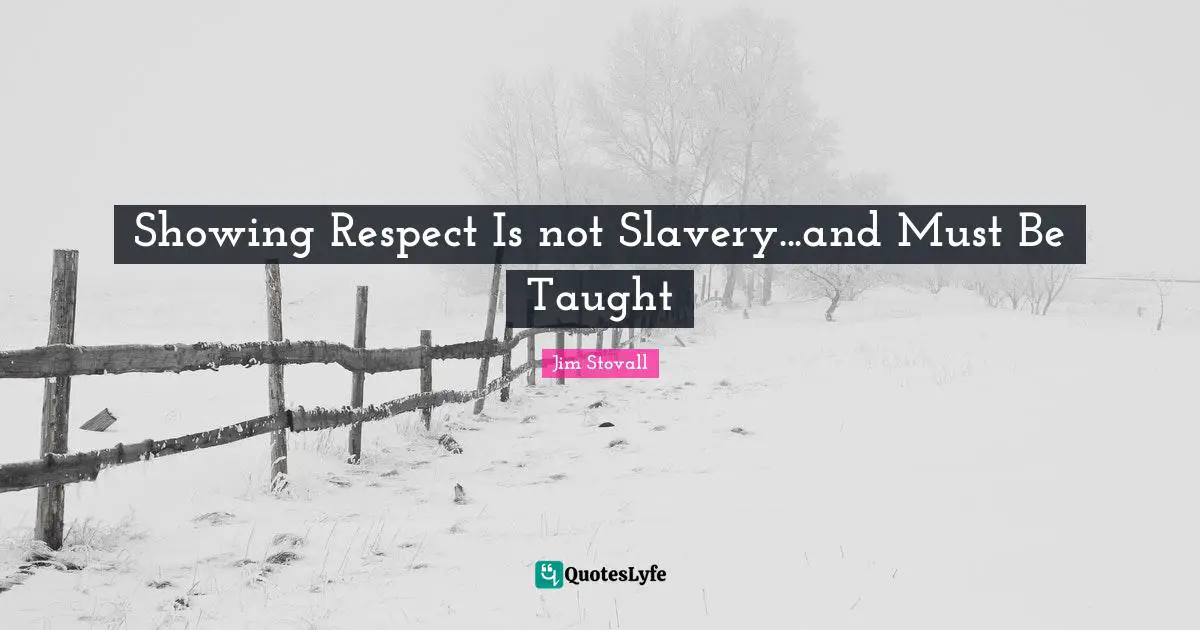 Jim Stovall Quotes: "Showing Respect Is not Slavery...and Must Be Taught"