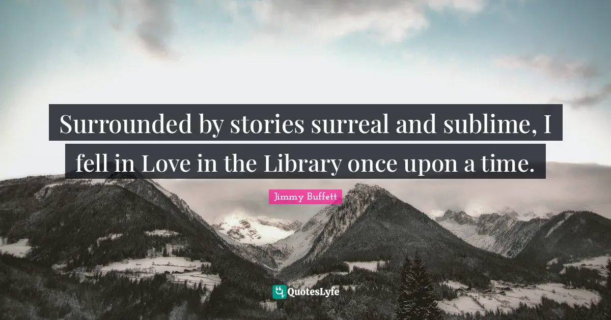 Surrounded by stories surreal and sublime, I fell in Love in the Library once upon a time.