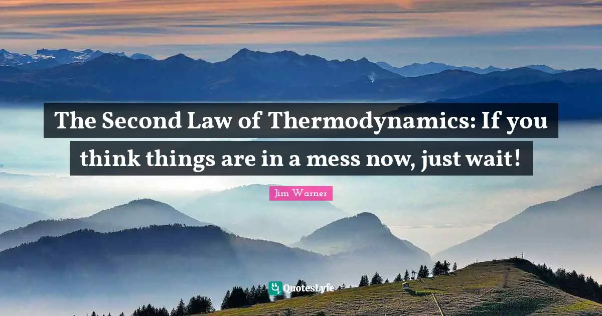 The Second Law of Thermodynamics: If you think things are in a mess now, just wait!