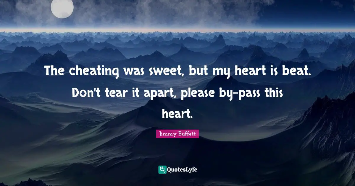 The cheating was sweet, but my heart is beat. Don't tear it apart, please by-pass this heart.