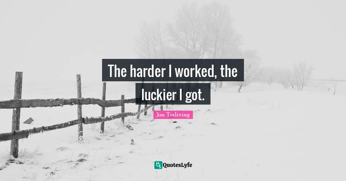 Entrepreneurship Quotes: "The harder I worked, the luckier I got."