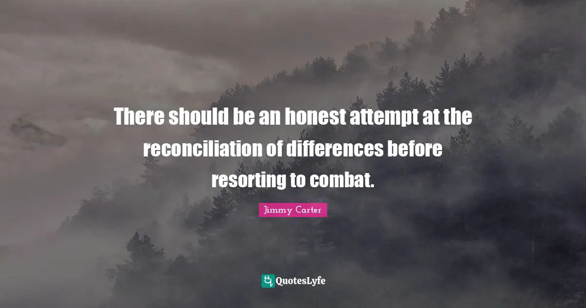 There should be an honest attempt at the reconciliation of differences before resorting to combat.