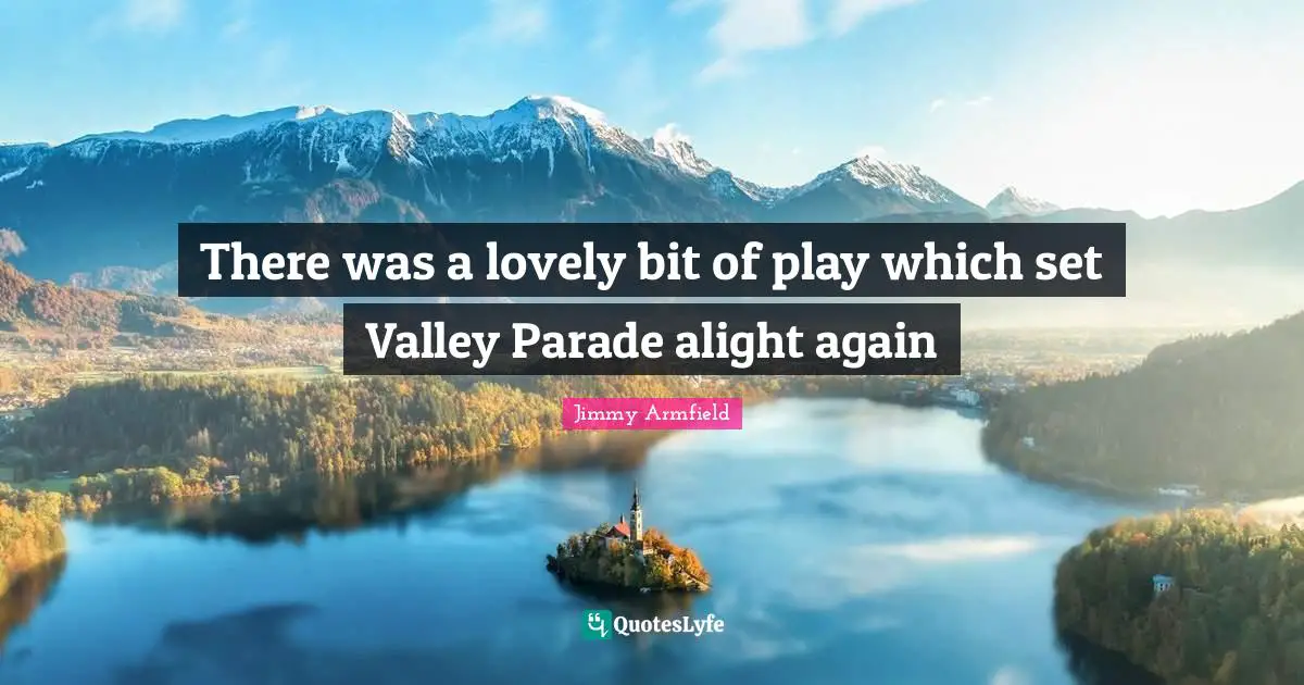 There was a lovely bit of play which set Valley Parade alight again