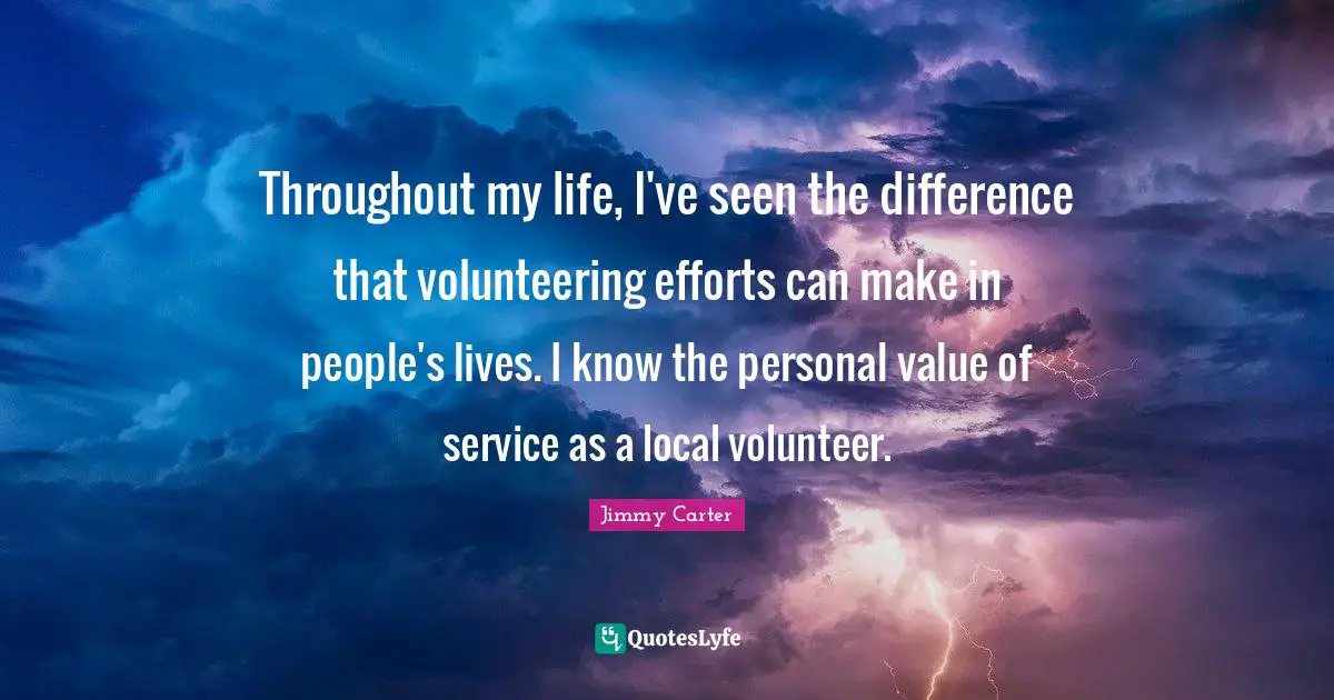 Throughout my life, I've seen the difference that volunteering efforts can make in people's lives. I know the personal value of service as a local volunteer.