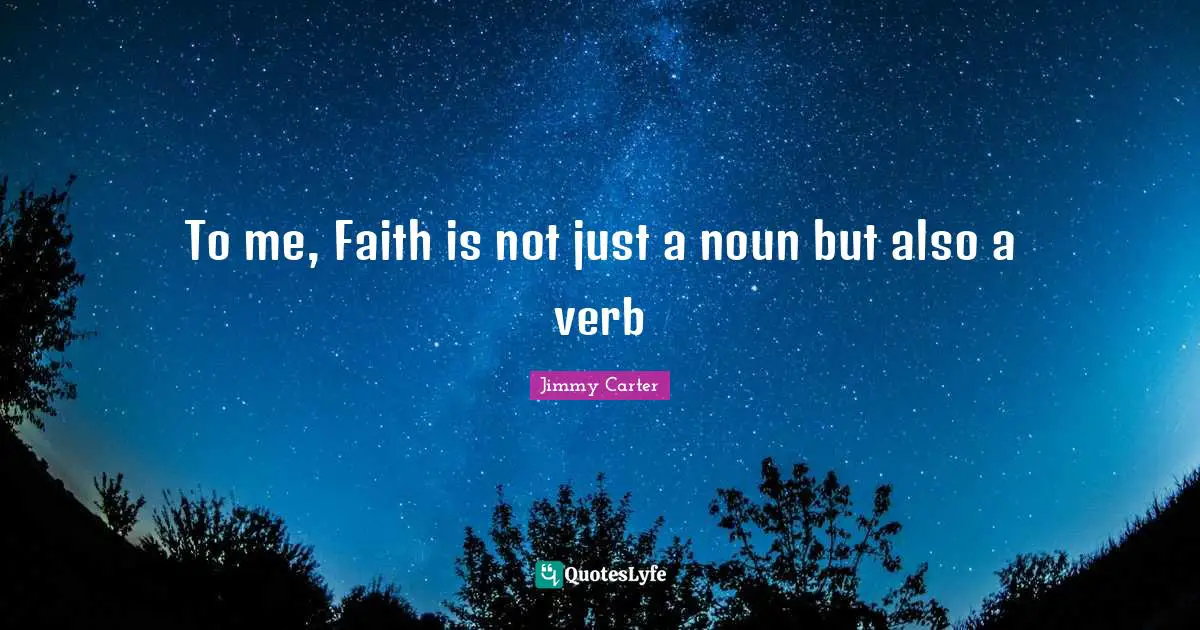 To me, Faith is not just a noun but also a verb