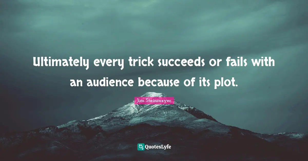 Ultimately every trick succeeds or fails with an audience because of its plot.