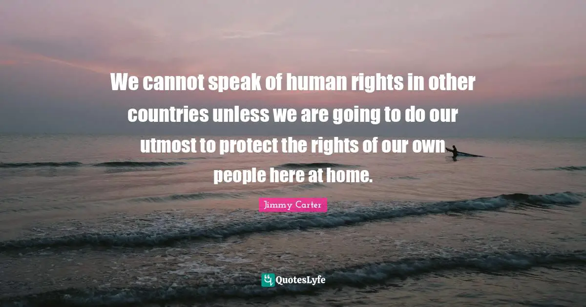 We cannot speak of human rights in other countries unless we are going to do our utmost to protect the rights of our own people here at home.