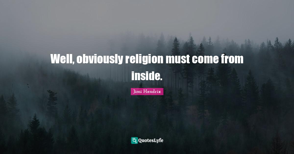 Well, obviously religion must come from inside.