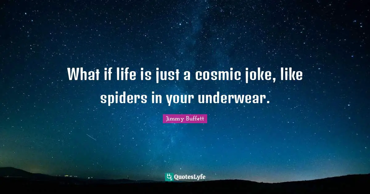 Underwear Quotes: "What if life is just a cosmic joke, like spiders in your underwear."