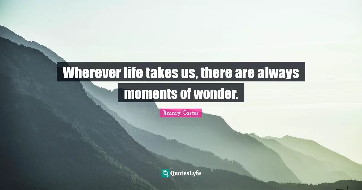 Teens Quotes: "Wherever life takes us, there are always moments of wonder."