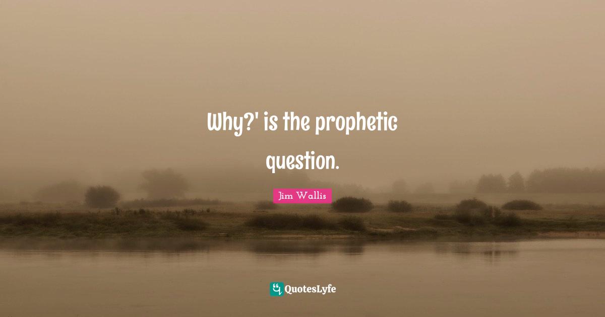 Why?' is the prophetic question.