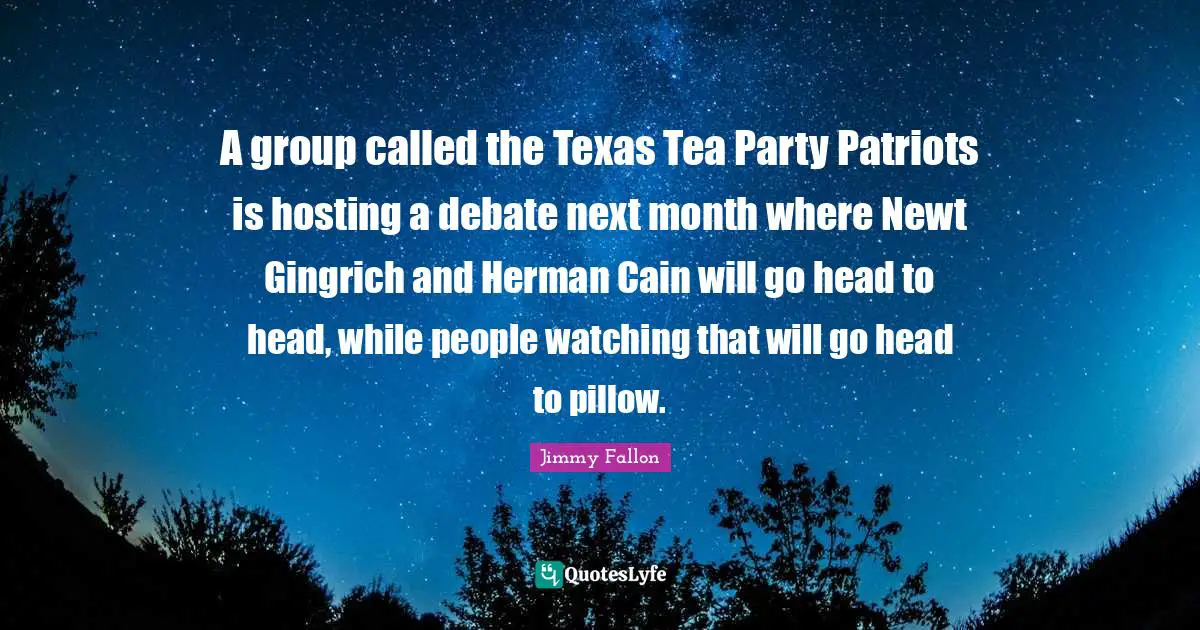 A group called the Texas Tea Party Patriots is hosting a debate next month where Newt Gingrich and Herman Cain will go head to head, while people watching that will go head to pillow.