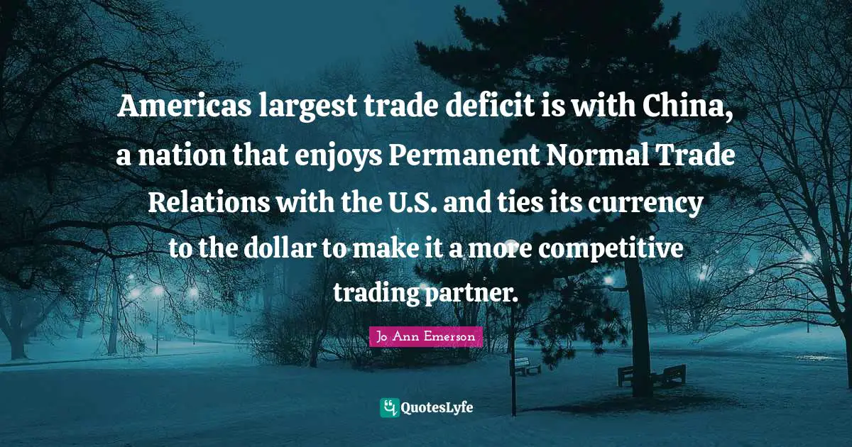Americas largest trade deficit is with China, a nation that enjoys Permanent Normal Trade Relations with the U.S. and ties its currency to the dollar to make it a more competitive trading partner.