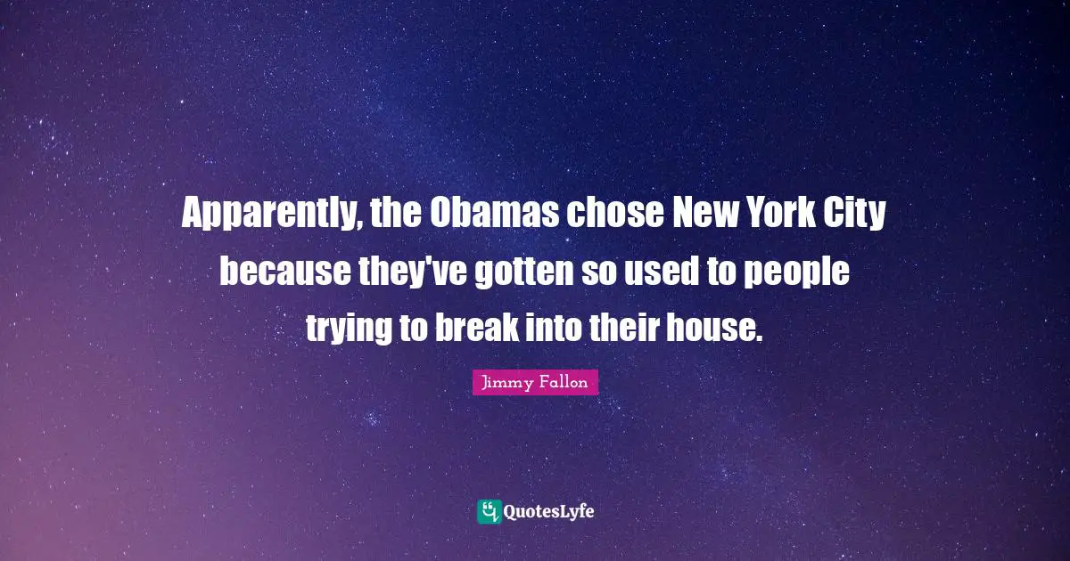 Apparently, the Obamas chose New York City because they've gotten so used to people trying to break into their house.