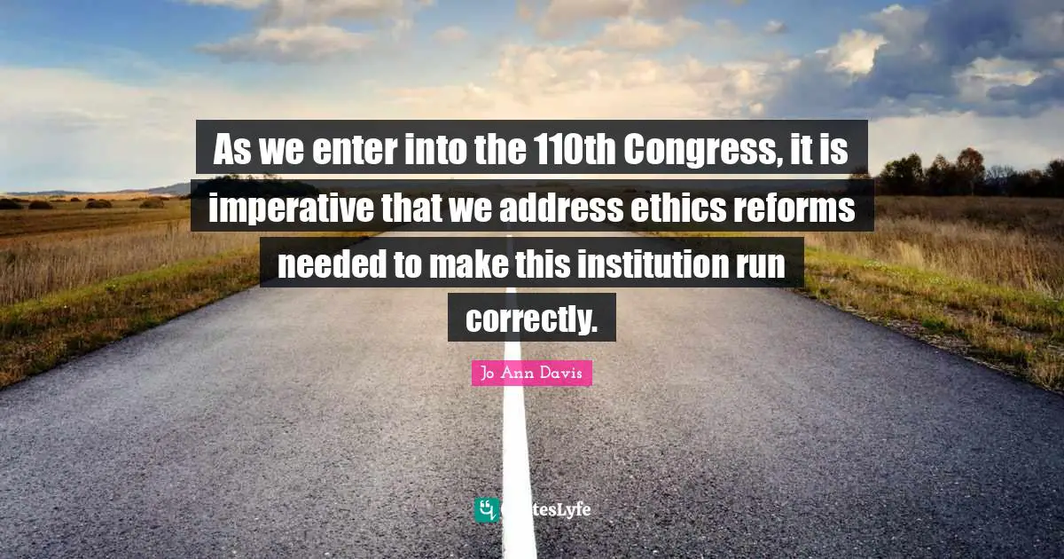 As we enter into the 110th Congress, it is imperative that we address ethics reforms needed to make this institution run correctly.