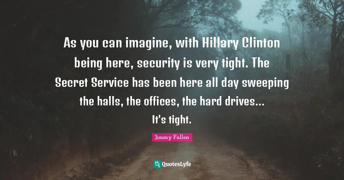As you can imagine, with Hillary Clinton being here, security is very tight. The Secret Service has been here all day sweeping the halls, the offices, the hard drives... It's tight.