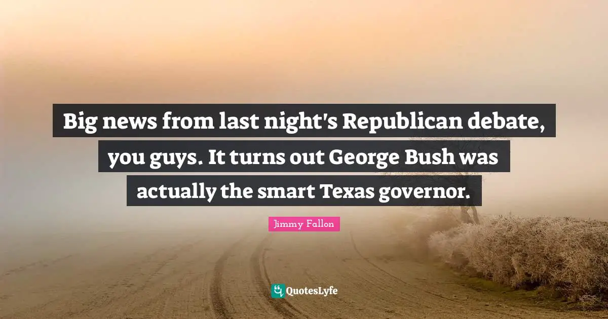 Big news from last night's Republican debate, you guys. It turns out George Bush was actually the smart Texas governor.