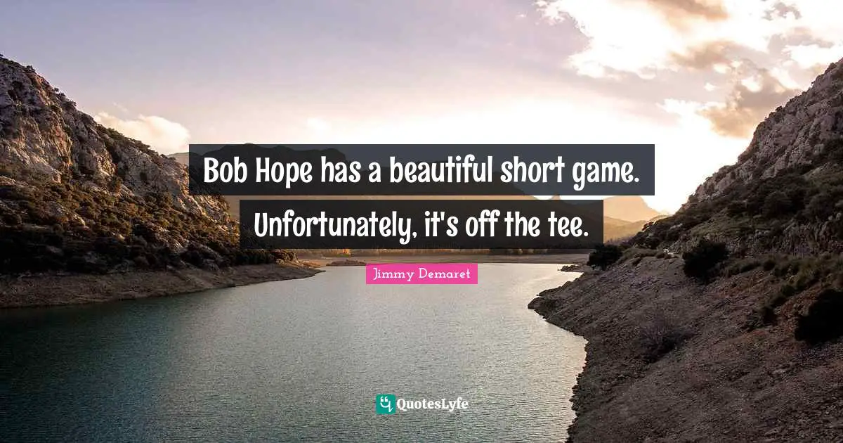Bob Hope has a beautiful short game. Unfortunately, it's off the tee.