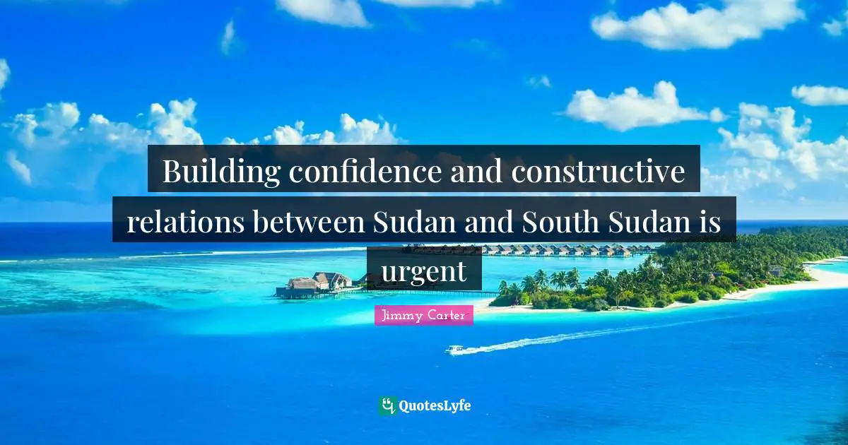 Sudan Quotes: "Building confidence and constructive relations between Sudan and South Sudan is urgent"