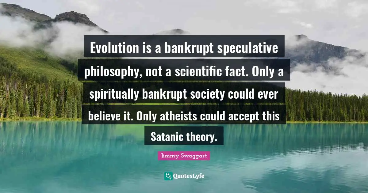 Evolution is a bankrupt speculative philosophy, not a scientific fact. Only a spiritually bankrupt society could ever believe it. Only atheists could accept this Satanic theory.