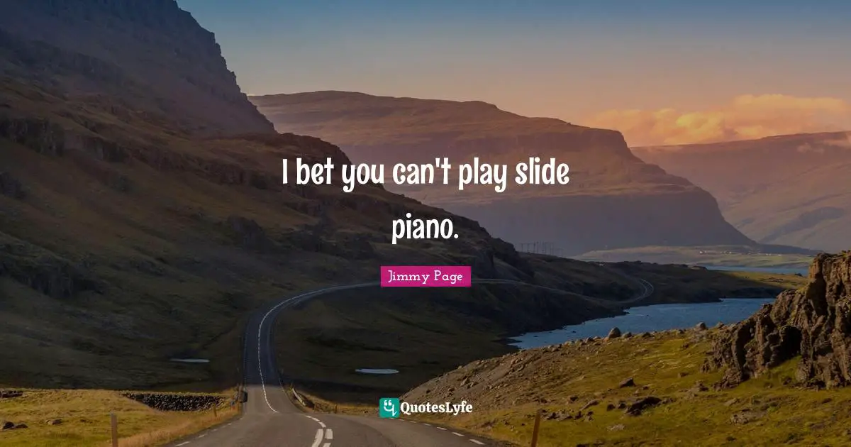 I bet you can't play slide piano.