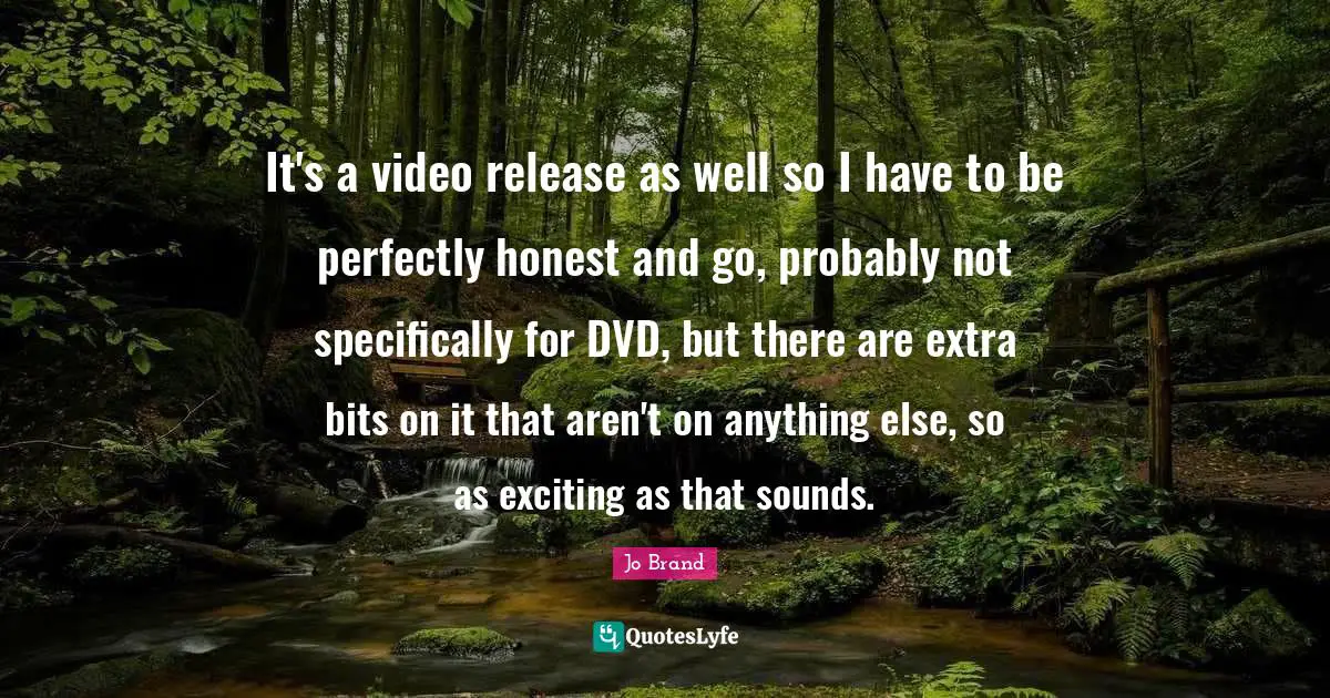 It's a video release as well so I have to be perfectly honest and go, probably not specifically for DVD, but there are extra bits on it that aren't on anything else, so as exciting as that sounds.
