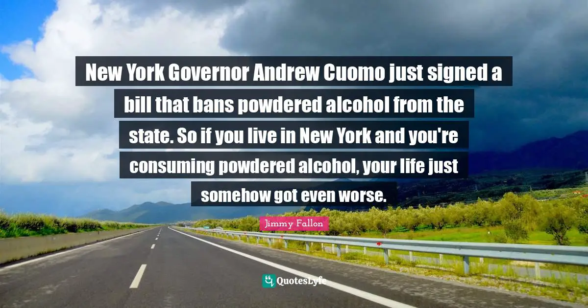 New York Governor Andrew Cuomo just signed a bill that bans powdered alcohol from the state. So if you live in New York and you're consuming powdered alcohol, your life just somehow got even worse.