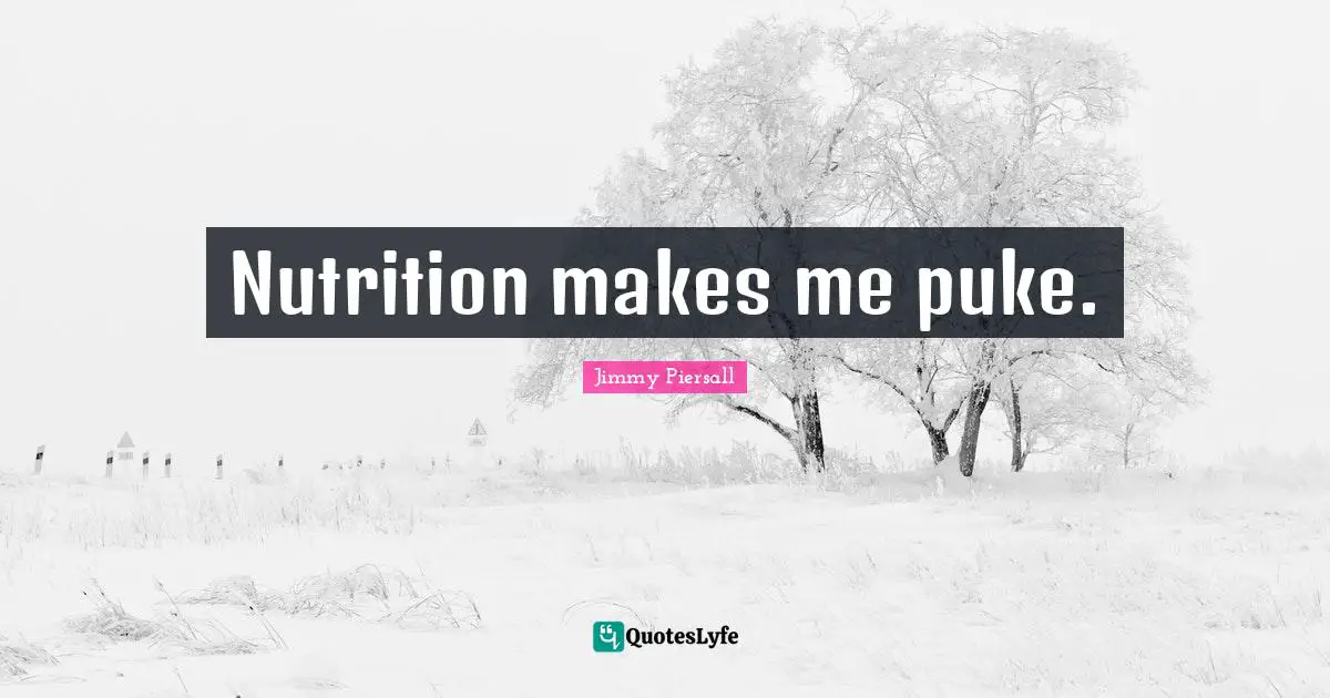 Nutrition makes me puke.