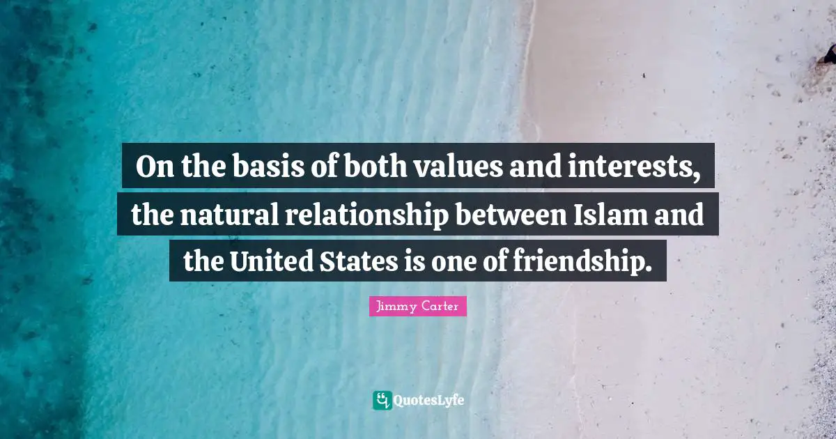 On the basis of both values and interests, the natural relationship between Islam and the United States is one of friendship.