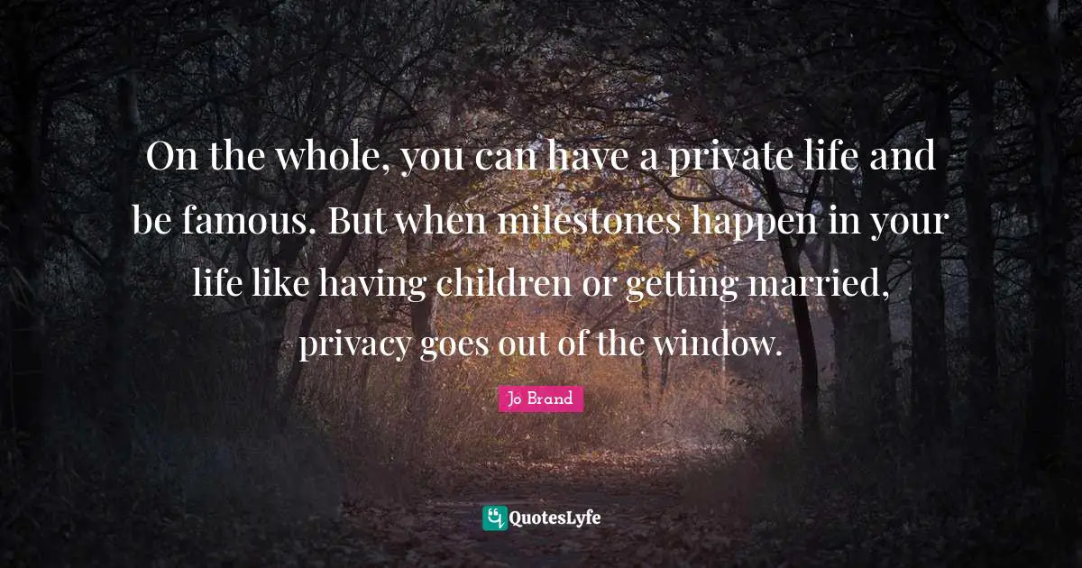 Having Children Quotes: "On the whole, you can have a private life and be famous. But when milestones happen in your life like having children or getting married, privacy goes out of the window."