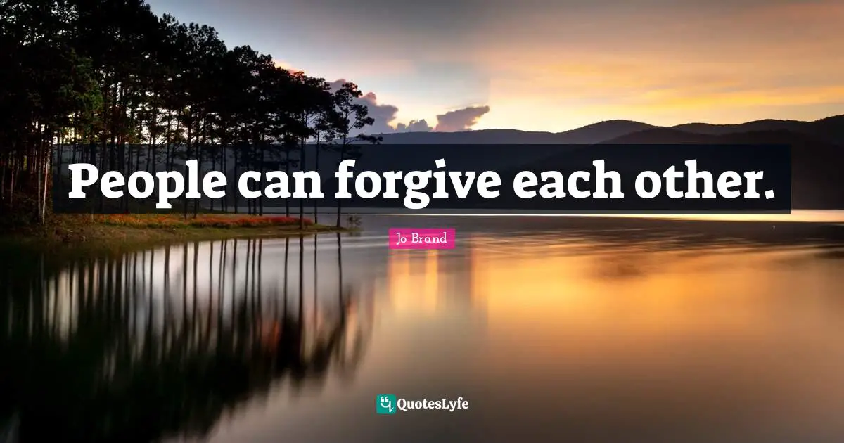 People can forgive each other.