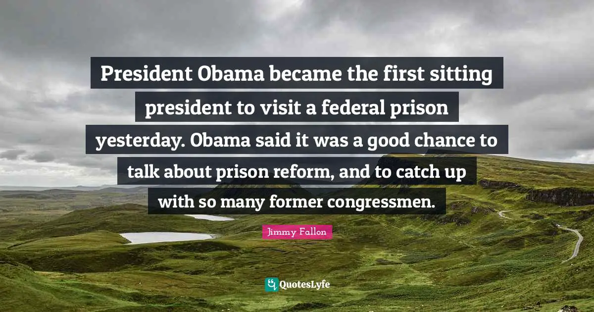 President Obama became the first sitting president to visit a federal prison yesterday. Obama said it was a good chance to talk about prison reform, and to catch up with so many former congressmen.